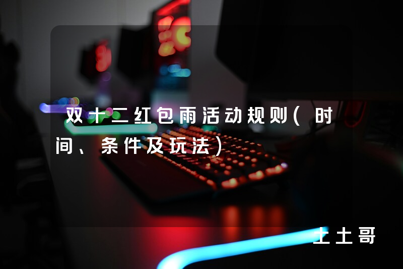 双十二红包雨活动规则(时间、条件及玩法) 双十二红包雨活动规则(时间、条件及玩法)