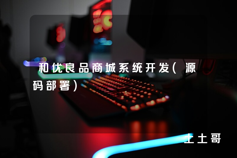 和优良品商城系统开发(源码部署) 和优良品商城系统开发(源码部署)
