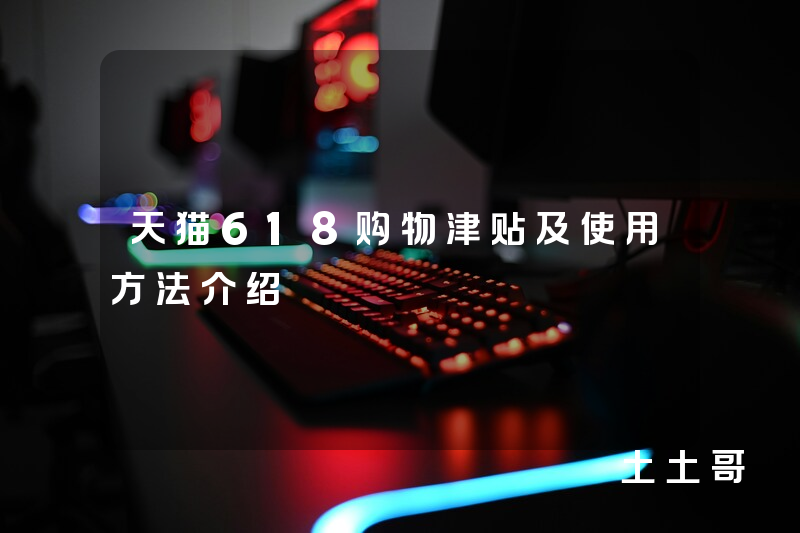 天猫618购物津贴及使用方法介绍 天猫618购物津贴及使用方法介绍