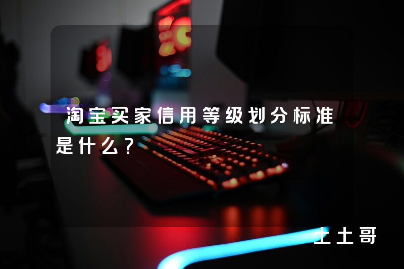 淘宝买家信用等级划分标准是什么? 淘宝买家信用等级划分标准是什么?