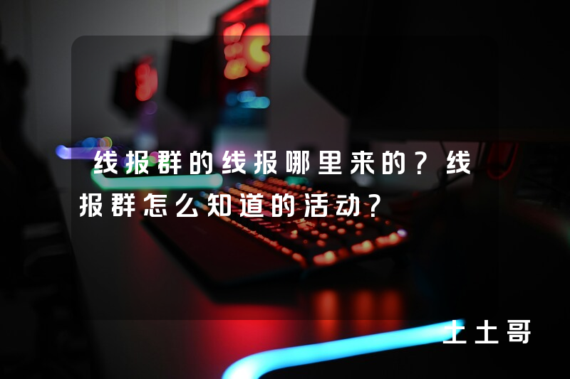 线报群的线报哪里来的?线报群怎么知道的活动? 线报群的线报哪里来的?线报群怎么知道的活动?