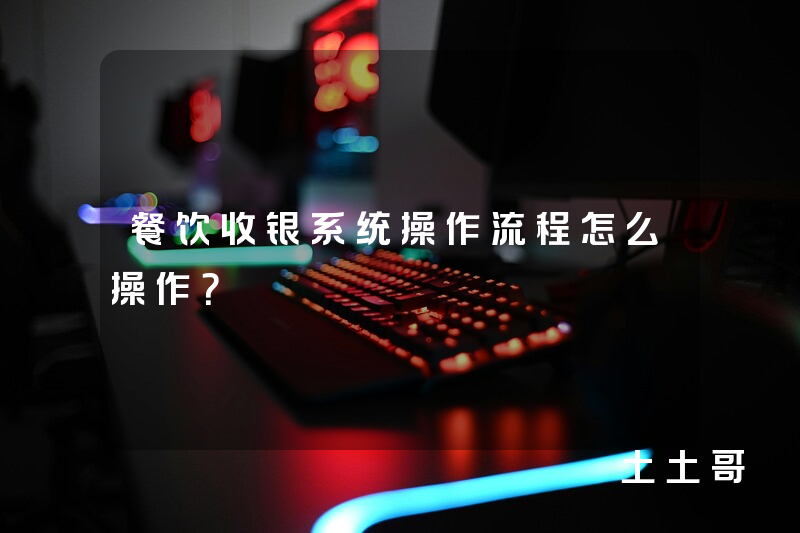 餐饮收银系统操作流程怎么操作? 餐饮收银系统操作流程怎么操作?