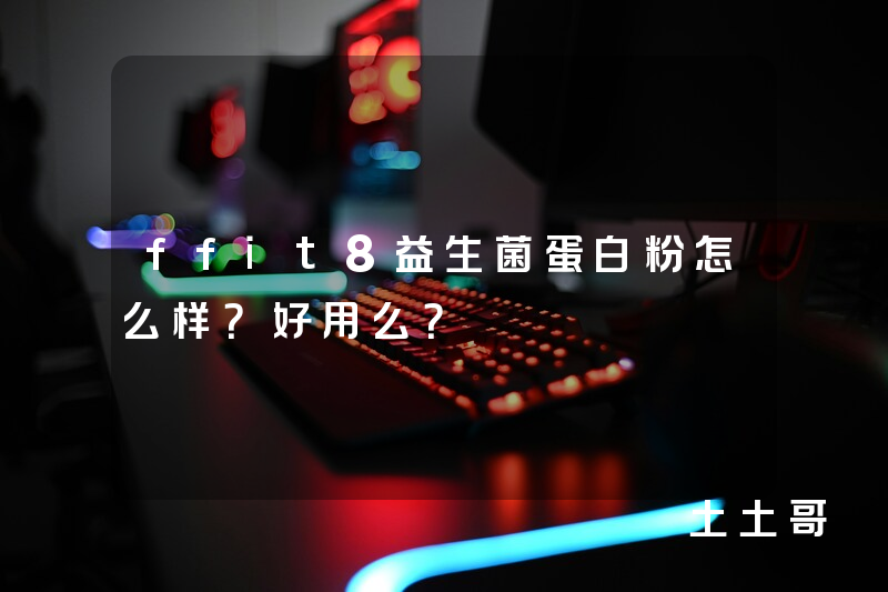 ffit8益生菌蛋白粉怎么样?好用么? ffit8益生菌蛋白粉怎么样?好用么?