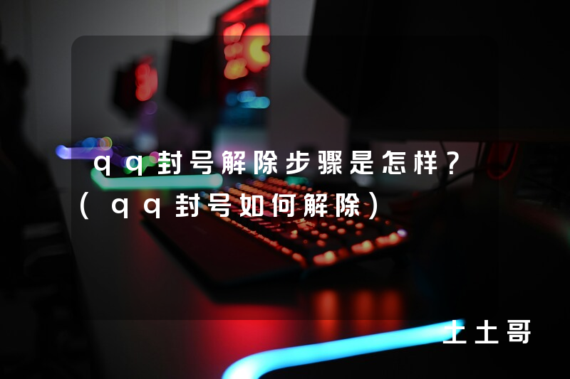 qq封号解除步骤是怎样?(qq封号如何解除) qq封号解除步骤是怎样?(qq封号如何解除)