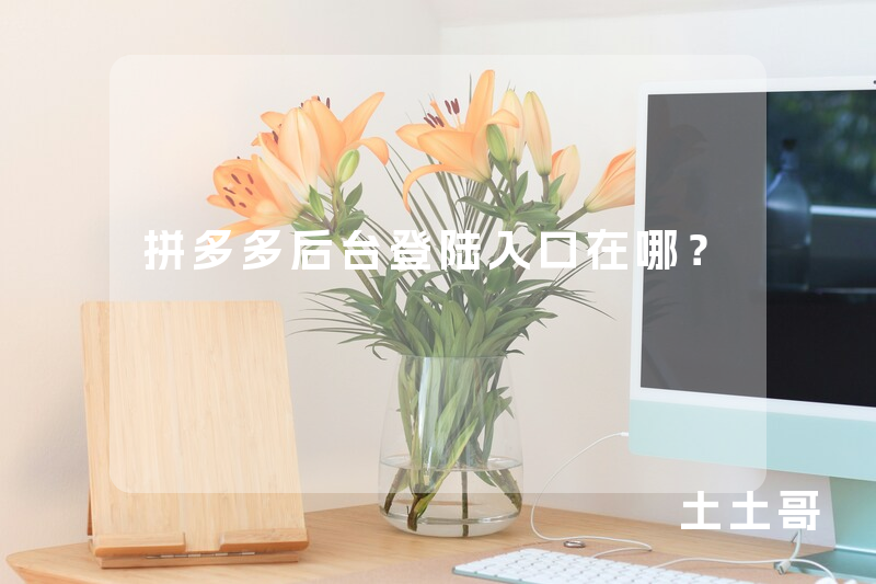 拼多多后台登陆入口在哪? 拼多多后台登陆入口在哪?