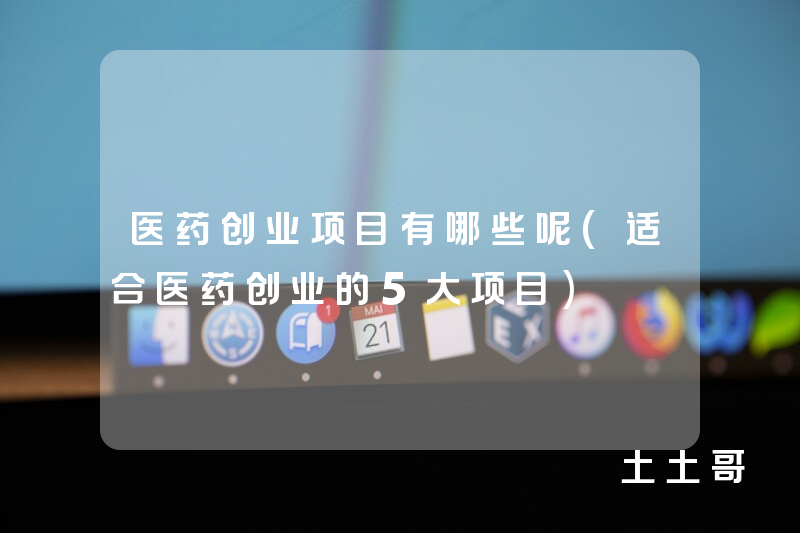 医药创业项目有哪些呢(适合医药创业的5大项目) 医药创业项目有哪些呢(适合医药创业的5大项目)