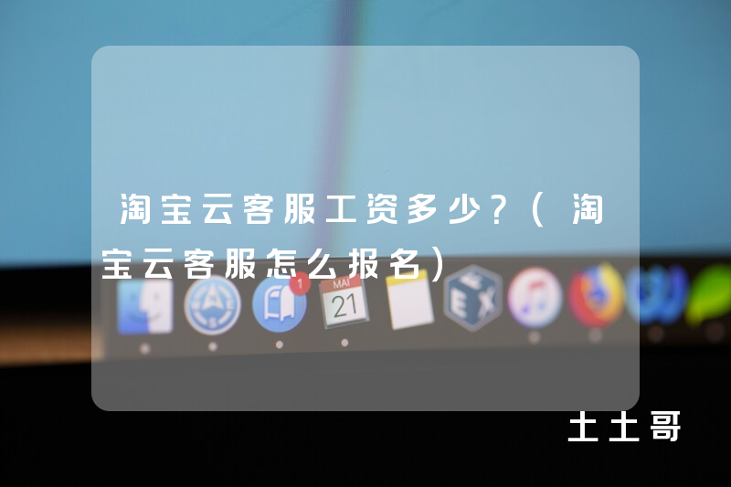 淘宝云客服工资多少?(淘宝云客服怎么报名) 淘宝云客服工资多少?(淘宝云客服怎么报名)