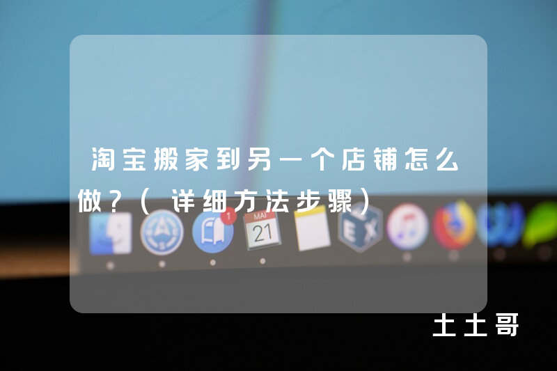 淘宝搬家到另一个店铺怎么做?(详细方法步骤) 淘宝搬家到另一个店铺怎么做?(详细方法步骤)
