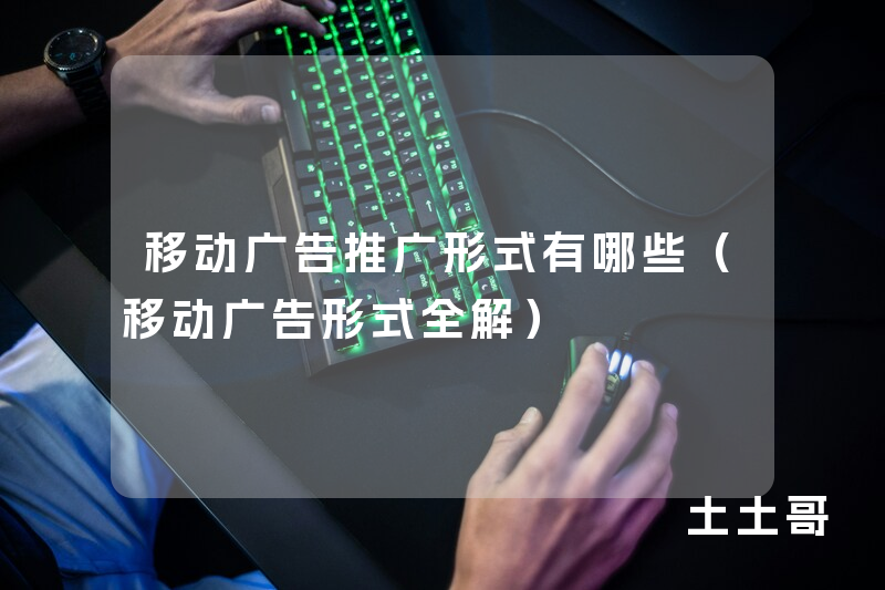 移动广告推广形式有哪些(移动广告形式全解) 移动广告推广形式有哪些(移动广告形式全解)