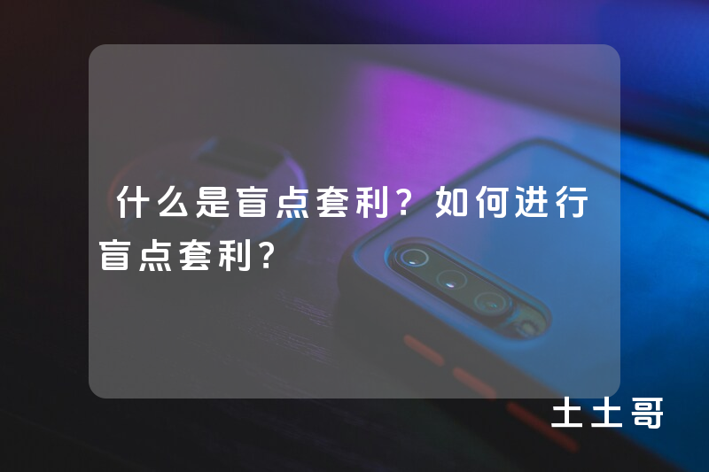 什么是盲点套利?如何进行盲点套利? 什么是盲点套利?如何进行盲点套利?