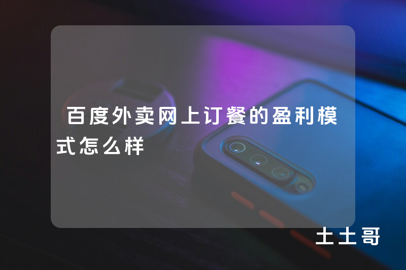 百度外卖网上订餐的盈利模式怎么样 百度外卖网上订餐的盈利模式怎么样