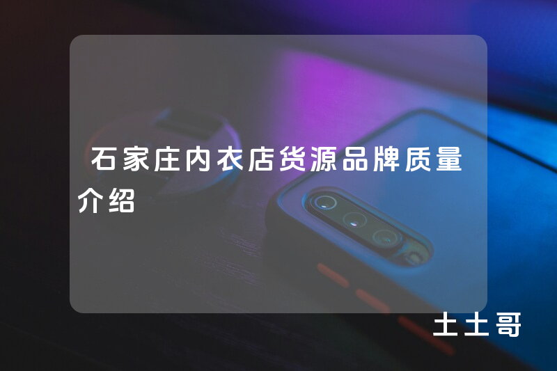 石家庄内衣店货源品牌质量介绍 石家庄内衣店货源品牌质量介绍