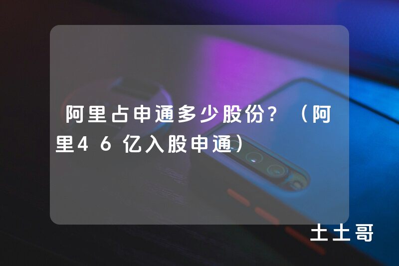 阿里占申通多少股份?(阿里46亿入股申通) 阿里占申通多少股份?(阿里46亿入股申通)
