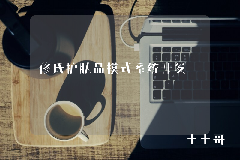 修氏护肤品模式系统开发 修氏护肤品模式系统开发