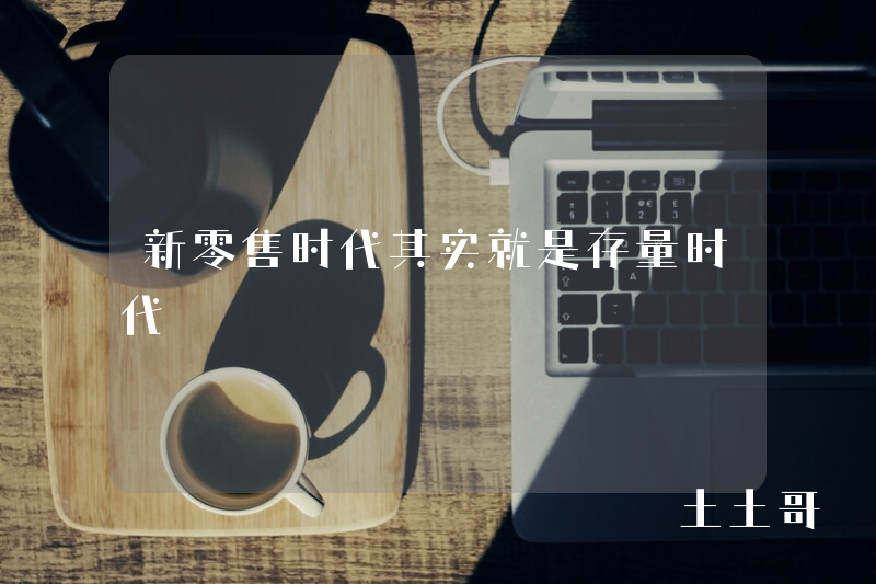 新零售时代其实就是存量时代 新零售时代其实就是存量时代