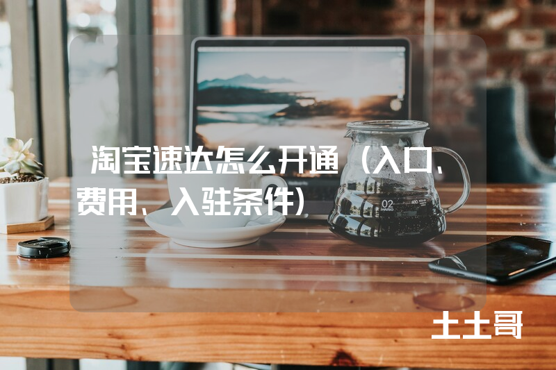 淘宝速达怎么开通(入口、费用、入驻条件) 淘宝速达怎么开通(入口、费用、入驻条件)
