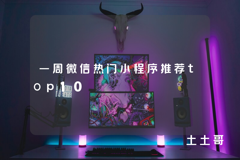 一周微信热门小程序推荐top10 一周微信热门小程序推荐top10