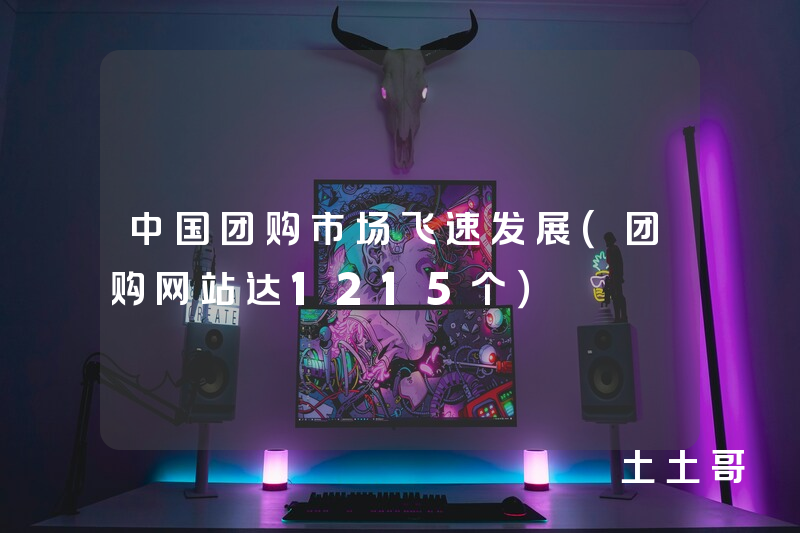 中国团购市场飞速发展(团购网站达1215个) 中国团购市场飞速发展(团购网站达1215个)