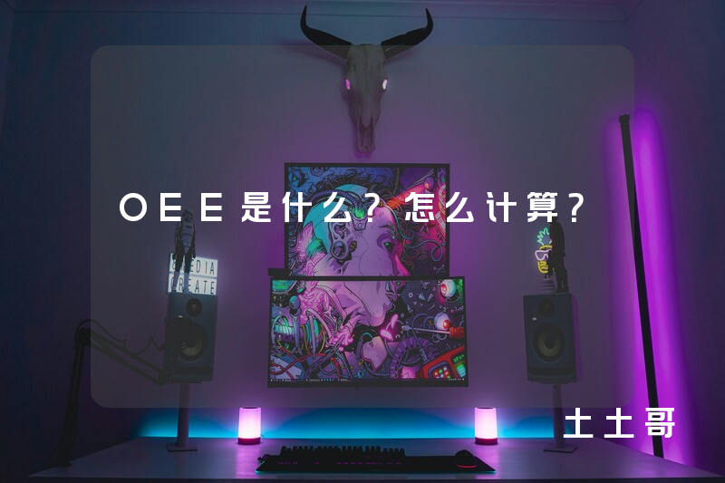 OEE是什么?怎么计算? OEE是什么?怎么计算?