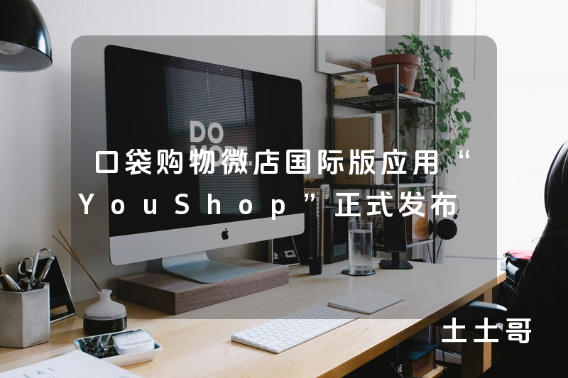 口袋购物微店国际版应用“YouShop”正式发布 口袋购物微店国际版应用“YouShop”正式发布