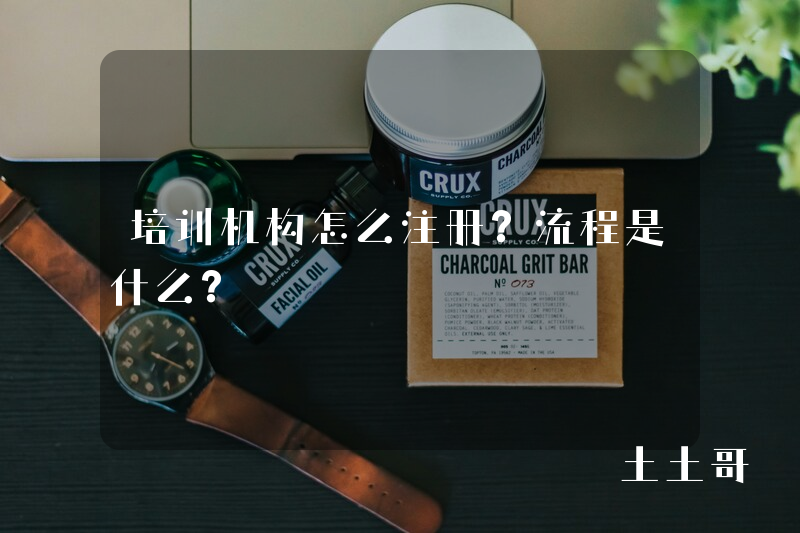 培训机构怎么注册?流程是什么? 培训机构怎么注册?流程是什么?