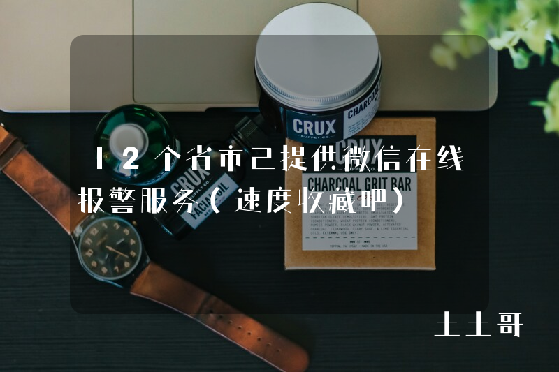 12个省市已提供微信在线报警服务(速度收藏吧) 12个省市已提供微信在线报警服务(速度收藏吧)