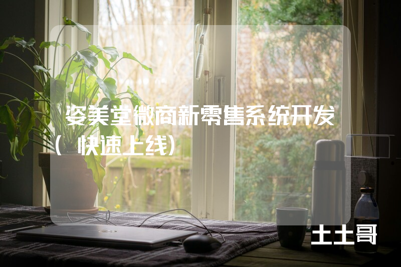 姿美堂微商新零售系统开发(快速上线) 姿美堂微商新零售系统开发(快速上线)