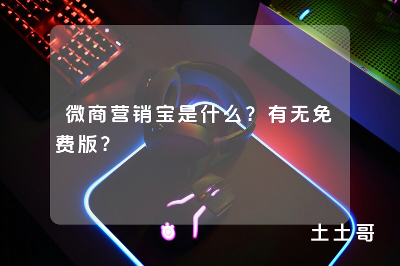 微商营销宝是什么?有无免费版? 微商营销宝是什么?有无免费版?