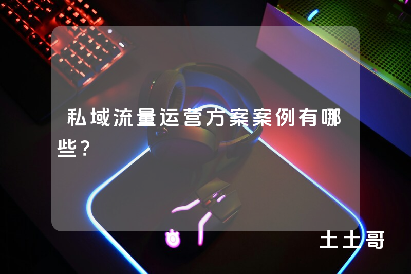 私域流量运营方案案例有哪些? 私域流量运营方案案例有哪些?