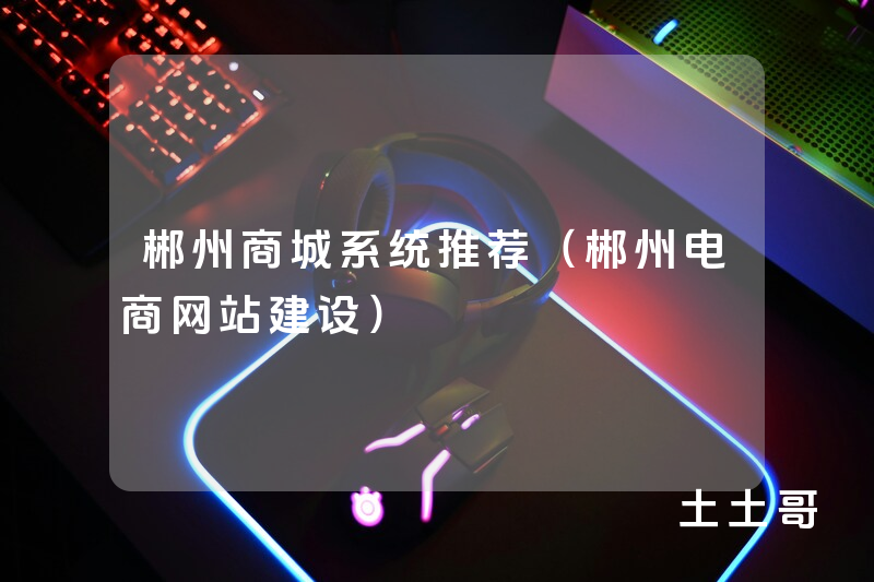 郴州商城系统推荐(郴州电商网站建设) 郴州商城系统推荐(郴州电商网站建设)