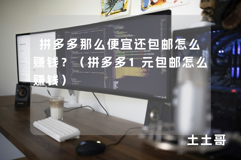 拼多多那么便宜还包邮怎么赚钱?(拼多多1元包邮怎么赚钱) 拼多多那么便宜还包邮怎么赚钱?(拼多多1元包邮怎么赚钱)
