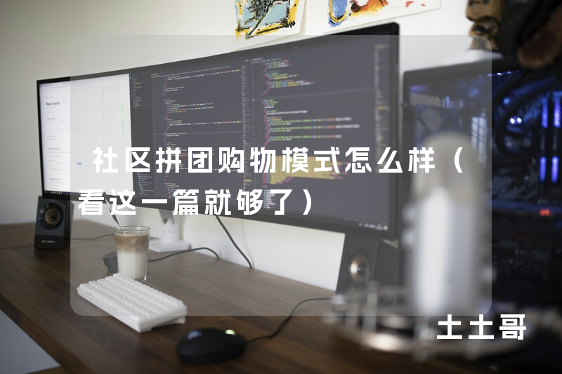 社区拼团购物模式怎么样(看这一篇就够了) 社区拼团购物模式怎么样(看这一篇就够了)