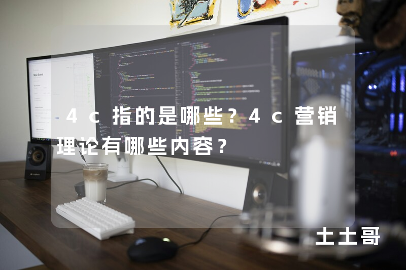 4c指的是哪些?4c营销理论有哪些内容? 4c指的是哪些?4c营销理论有哪些内容?