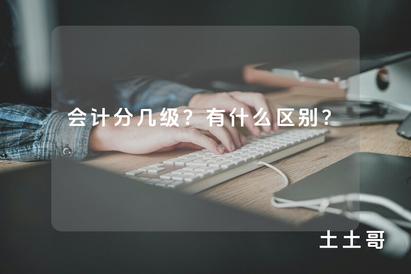 会计分几级?有什么区别? 会计分几级?有什么区别?