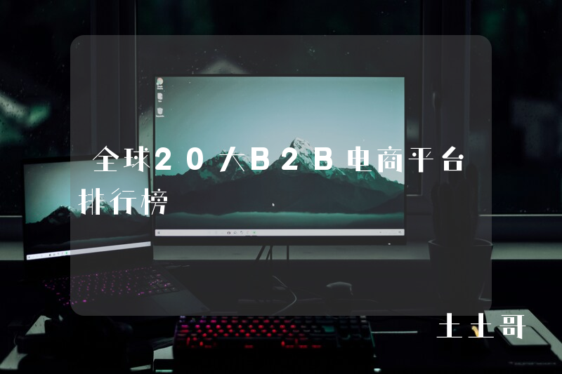 全球20大B2B电商平台排行榜 全球20大B2B电商平台排行榜