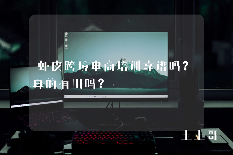 虾皮跨境电商培训靠谱吗?真的有用吗? 虾皮跨境电商培训靠谱吗?真的有用吗?