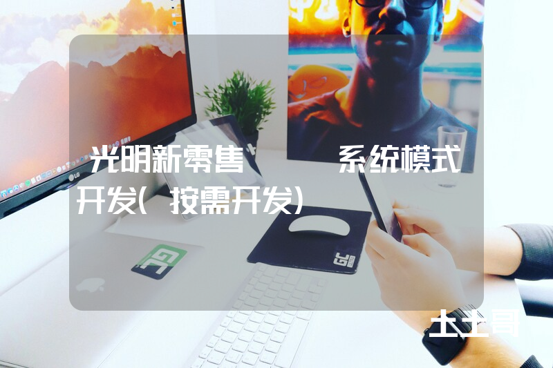 光明新零售APP系统模式开发(按需开发) 光明新零售APP系统模式开发(按需开发)