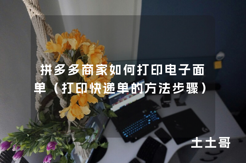 拼多多商家如何打印电子面单(打印快递单的方法步骤) 拼多多商家如何打印电子面单(打印快递单的方法步骤)
