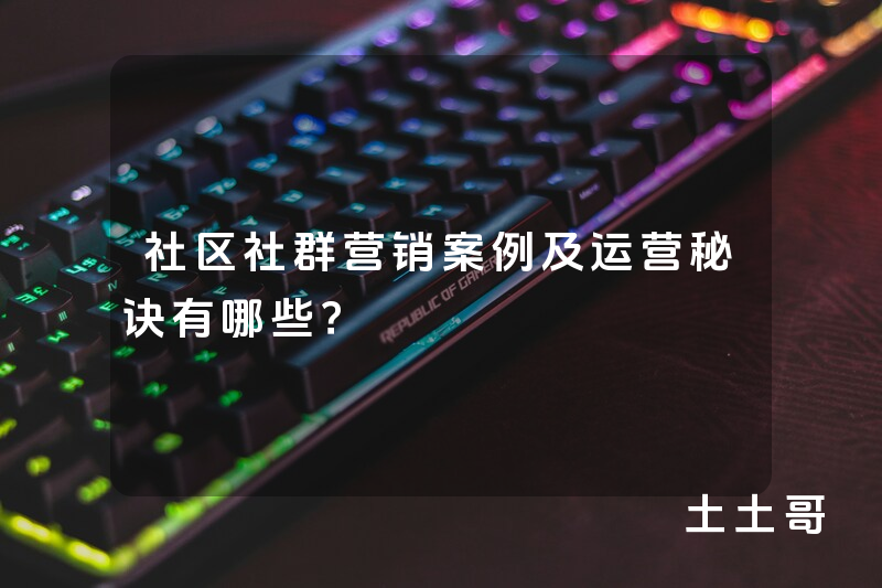 社区社群营销案例及运营秘诀有哪些? 社区社群营销案例及运营秘诀有哪些?