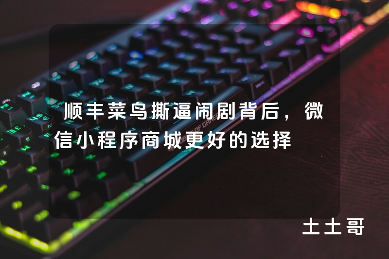 顺丰菜鸟撕逼闹剧背后,微信小程序商城更好的选择 顺丰菜鸟撕逼闹剧背后,微信小程序商城更好的选择