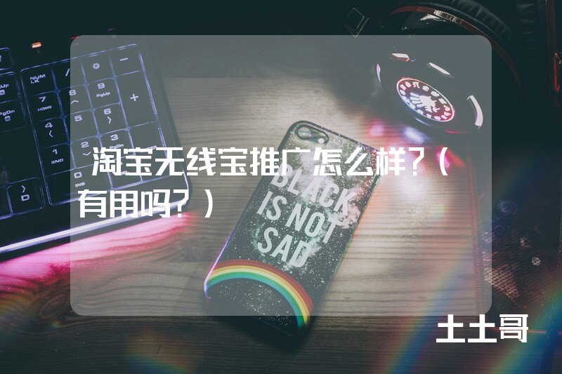 淘宝无线宝推广怎么样?(有用吗?) 淘宝无线宝推广怎么样?(有用吗?)