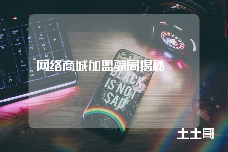 网络商城加盟骗局揭秘 网络商城加盟骗局揭秘