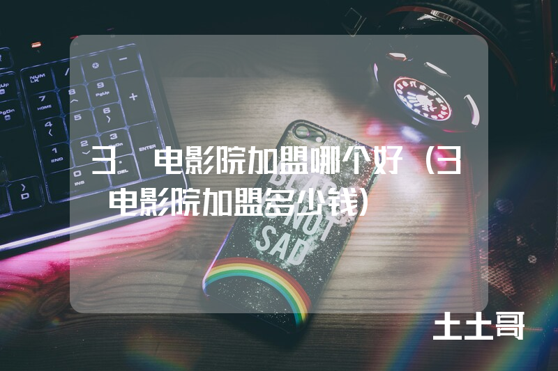 3d电影院加盟哪个好(3d电影院加盟多少钱) 3d电影院加盟哪个好(3d电影院加盟多少钱)