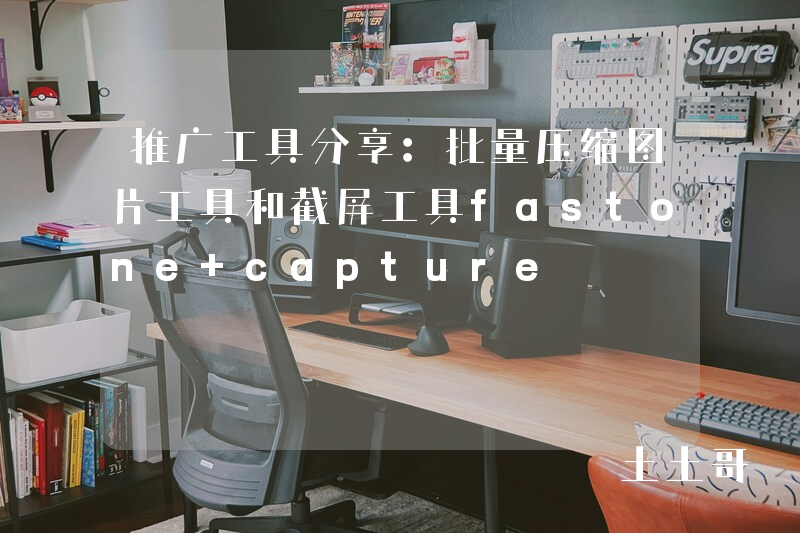 推广工具分享:批量压缩图片工具和截屏工具fastone capture 推广工具分享:批量压缩图片工具和截屏工具fastone capture