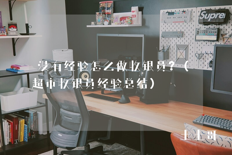 没有经验怎么做收银员?(超市收银员经验总结) 没有经验怎么做收银员?(超市收银员经验总结)