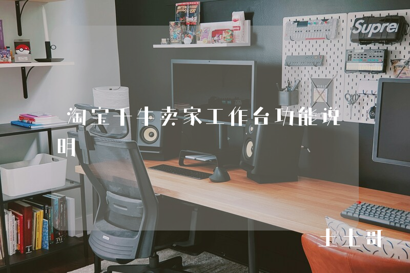 淘宝千牛卖家工作台功能说明 淘宝千牛卖家工作台功能说明