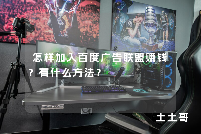 怎样加入百度广告联盟赚钱?有什么方法? 怎样加入百度广告联盟赚钱?有什么方法?