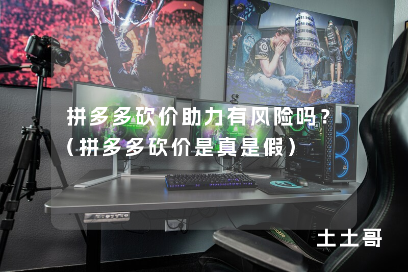 拼多多砍价助力有风险吗?(拼多多砍价是真是假) 拼多多砍价助力有风险吗?(拼多多砍价是真是假)