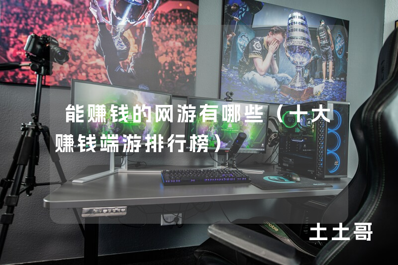 能赚钱的网游有哪些(十大赚钱端游排行榜) 能赚钱的网游有哪些(十大赚钱端游排行榜)