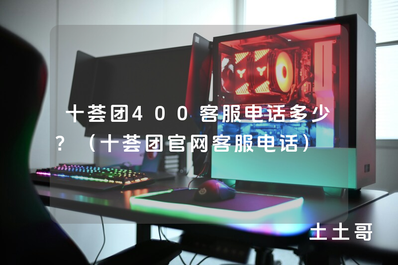 十荟团400客服电话多少?(十荟团官网客服电话) 十荟团400客服电话多少?(十荟团官网客服电话)